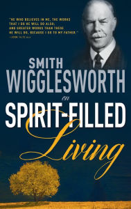 Title: Smith Wigglesworth on Spirit-Filled Living, Author: Smith Wigglesworth