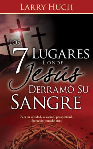 Title: Los 7 lugares donde Jesús derramó su sangre, Author: Larry Huch