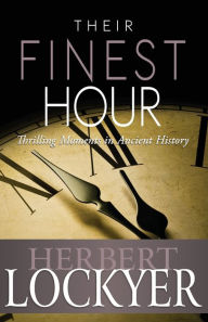 Title: Their Finest Hour: Thrilling Moments in Ancient History, Author: Herbert Lockyer