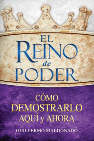 El Reino de Poder Como Demostrarlo Aqui y Ahora