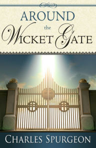 Title: Around the Wicket Gate, Author: Charles H Spurgeon