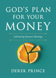 Title: God's Plan for Your Money: Cultivating Heaven's Blessings, Author: Derek Prince