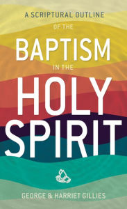 Title: Scriptural Outline of Baptism in the Holy Spirit, Author: George Gillies