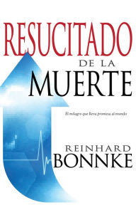 Title: Resucitado de la muerte: El milagro que lleva promesa al mundo, Author: Reinhard Bonnke