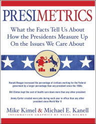 Title: Presimetrics: What the Facts Tell Us About How the Presidents Measure Up On the Issues We Care About, Author: Michael E. Kanell