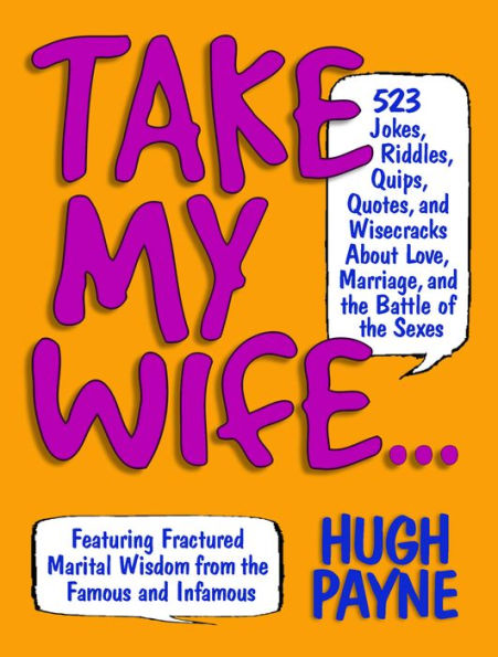 Take My Wife: 523 Jokes, Riddles, Quips, Quotes, and Wisecracks About Love, Marriage, and the Battle of the Sexes