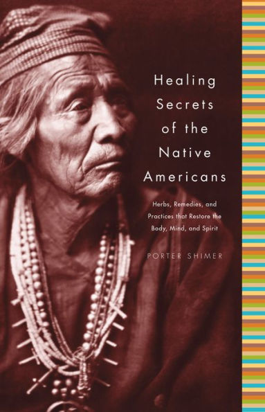 Healing Secrets of the Native Americans: Herbs, Remedies, and Practices That Restore the Body, Mind, and Spirit