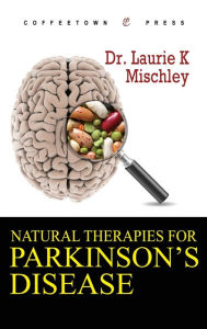 Title: Natural Therapies for Parkinson's Disease, Author: Laurie K Mischley