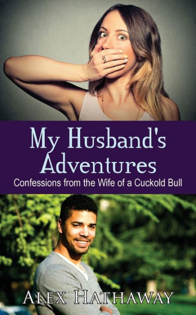 My Husbands Adventures Confessions From The Wife Of A Cuckold Bull By