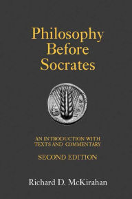 Title: Philosophy Before Socrates: An Introduction with Texts and Commentary / Edition 2, Author: Richard D. McKirahan
