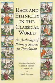 Title: Race and Ethnicity in the Classical World: An Anthology of Primary Sources in Translation, Author: Rebecca F. Kennedy
