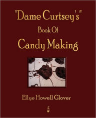 Dame Curtsey's Book Of Candy Making (1920)