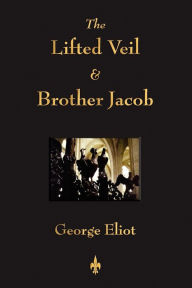 Title: The Lifted Veil and Brother Jacob, Author: George Eliot