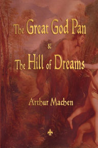 Title: The Great God Pan and the Hill of Dreams, Author: Arthur Machen