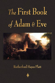 Title: First Book of Adam and Eve, Author: Rutherford H Platt