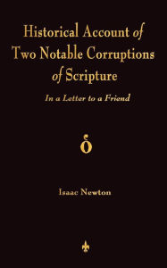 Title: A Historical Account Of Two Notable Corruptions Of Scripture: In A Letter To A Friend, Author: Isaac Newton