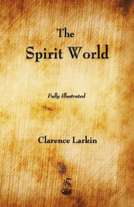 Title: The Spirit World, Author: Clarence Larkin