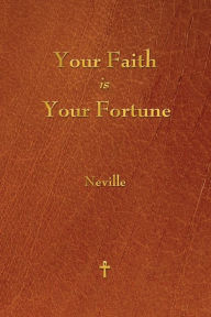 Title: Your Faith Is Your Fortune, Author: Neville