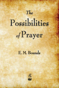 Title: The Possibilities of Prayer, Author: Edward M Bounds