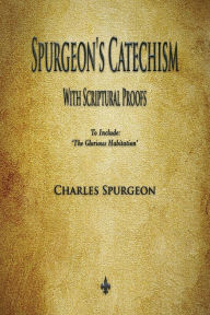 Title: Spurgeon's Catechism: With Scriptural Proofs, Author: Charles Spurgeon