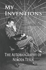 Title: My Inventions: The Autobiography of Nikola Tesla, Author: Nikola Tesla