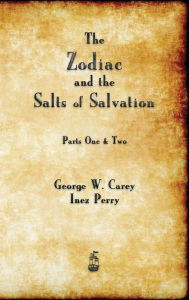 Title: The Zodiac and the Salts of Salvation, Author: George W Carey