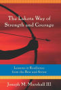 The Lakota Way of Strength and Courage: Lessons in Resilience from the Bow and Arrow