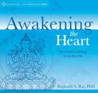 Title: Awakening the Heart: A Somatic Training in Bodhicitta, Author: Reginald A. Ray Ph.D.