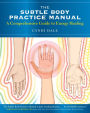 The Subtle Body Practice Manual: A Comprehensive Guide to Energy Healing