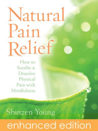Natural Pain Relief: How to Soothe and Dissolve Physical Pain with Mindfulness