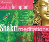 Title: Shakti Meditations: Guided Practices to Invoke the Goddesses of Yoga, Author: Sally Kempton