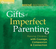 Title: The Gifts of Imperfect Parenting: Raising Children with Courage, Compassion, and Connection, Author: Brené Brown