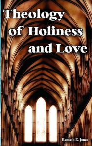 Title: Theology of Holiness and Love, Author: Kenneth E Jones