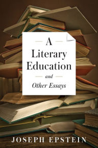 Title: A Literary Education and Other Essays, Author: Joseph Epstein