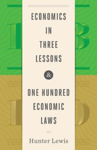 Title: Economics in Three Lessons and One Hundred Economics Laws: Two Works in One Volume, Author: Hunter Lewis