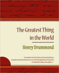 Title: The Greatest Thing in the World - Henry Drummond, Author: Henry Drummond