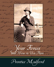 Title: Your Forces and How to Use Them - Prentice Mulford, Author: Mulford Prentice Mulford