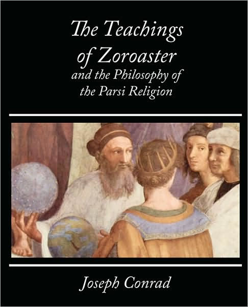 The Teachings of Zoroaster and the Philosophy of the Parsi Religion - Kapadia by Kapadia S a