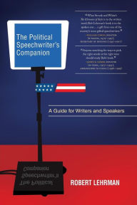 Title: The Political Speechwriter's Companion: A Guide for Writers and Speakers / Edition 1, Author: Robert A. Lehrman