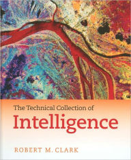 Title: The Technical Collection of Intelligence / Edition 1, Author: Robert M. Clark