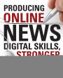 Producing Online News: Digital Skills, Stronger Stories / Edition 1