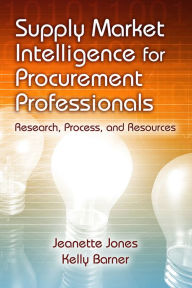 Title: Supply Market Intelligence for Procurement Professionals: Research, Process, and Resources, Author: Jeanette Jones