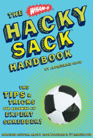Hacky Sack Handbook: The Tips & Tricks for Becoming an Expert Shredder!