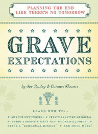 Title: Grave Expectations: Planning the End Like There's No Tomorrow, Author: Sheila Bailey