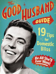 Title: The Good Husband Guide: 19 Rules for Keeping Your Wife Satisifed, Author: Ladies' Homemaker Monthly