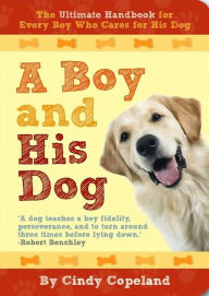 A Boy and His Dog: The Ultimate Handbook For Every Boy Who Cares For A Dog