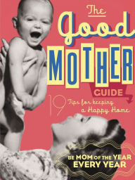 Title: The Good Mother's Guide: 19 Tips for Keeping a Happy Home, Author: Ladies' Homemaker Monthly