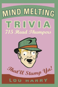 Mind Melting Trivia: 715 Head Thumpers That'll Stump Ya!