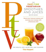Title: The Part Time Vegetarian (PTV) Smoothies and Juices: Boost Your Immune System and Increase Your Energy With a Flexitarian Diet, Author: Tina Haupert