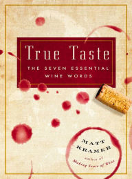 Title: True Taste: The Seven Essential Wine Words, Author: Matt Kramer
